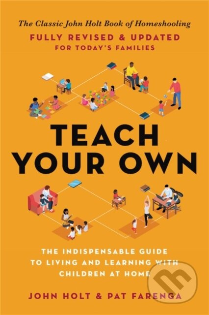 Teach Your Own, The Indispensable Guide to Living and Learning with Children at Home Hachette Books