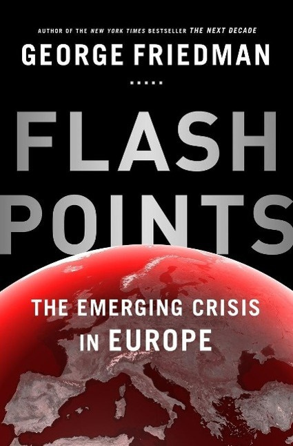 Flashpoints (The Emerging Crisis in Europe) - George Friedman