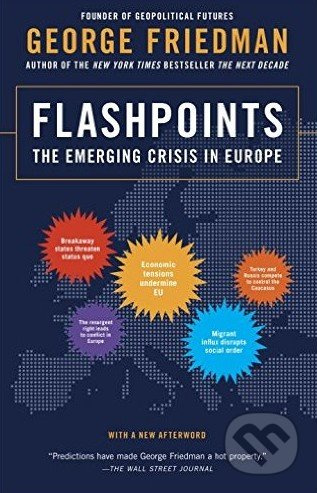 Flashpoints (The Emerging Crisis in Europe) - George Friedman