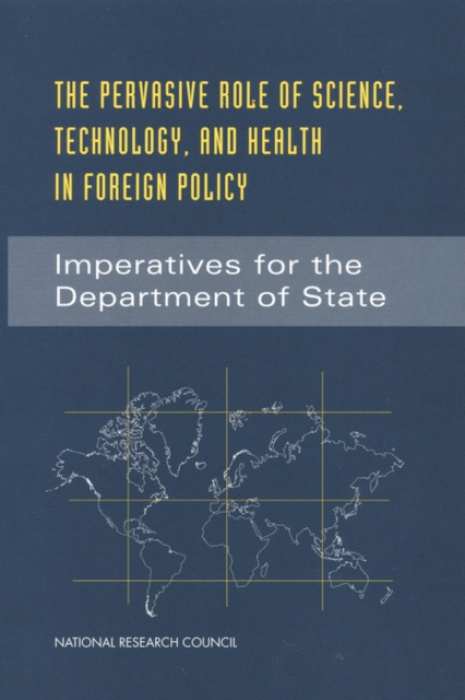 National Academies Press The Pervasive Role of Science, Technology, and Health in Foreign Policy
