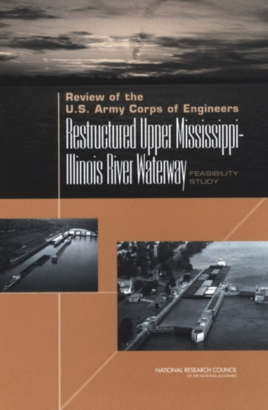 National Academies Press Review of the U.S. Army Corps of Engineers Restructured Upper Mississippi-Illinois River Waterway Feasibility Study - National Research Council a Transportation Research Board a Division on Earth and Life Studies a Water Science a