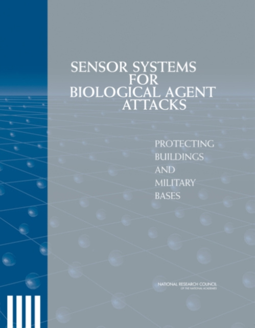 National Academies Press Sensor Systems for Biological Agent Attacks - National Research Council a Division on Engineering and Physical Sciences a Board on Manufacturing and Engineering Design a Committee on Materials and Manufacturing Processes for Advan