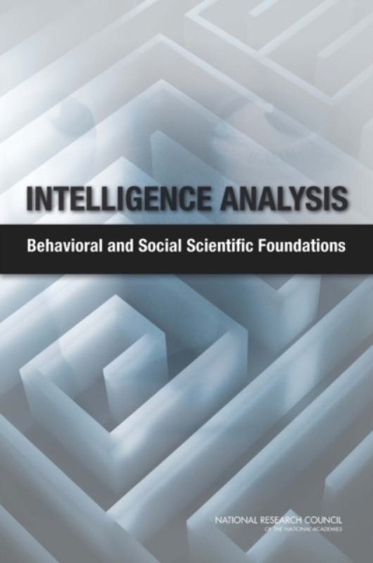 Intelligence Analysis - National Research Council, Division of Behavioral and Social Sciences and Education, Cognitive, and Sensory Sciences Board on