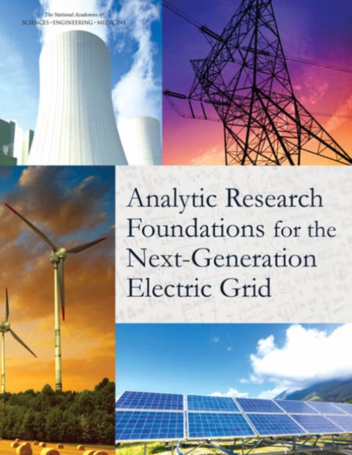 National Academies Press Analytic Research Foundations for the Next-Generation Electric Grid - National Academies of Sciences, Engineering, and Medicine a Division on Engineering and Physical Sciences a Board on Mathematical Sciences and Their Application