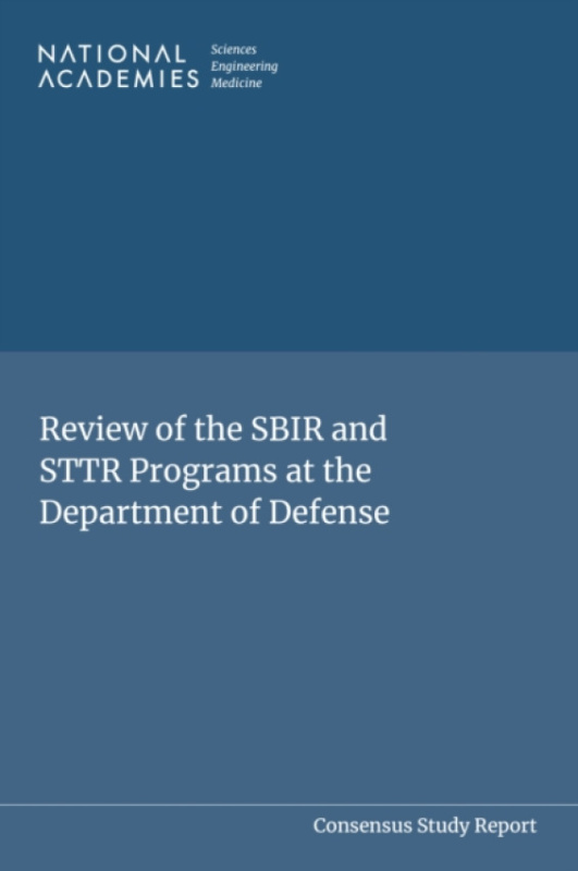 National Academies Press Review of the SBIR and STTR Programs at the Department of Defense - National Academies of Sciences, Engineering, and Medicine a Center for Health, People, and Places a Social and Economic Systems a Committee on the Review of the S