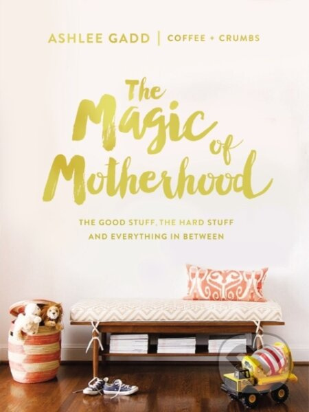 The Magic of Motherhood (The Good Stuff, the Hard Stuff, and Everything In Between) - kniha z kategorie Filozofie