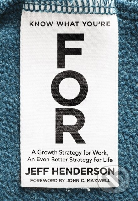 Know What You're FOR (A Growth Strategy for Work, An Even Better Strategy for Life) - kniha z kategorie Byznys a management