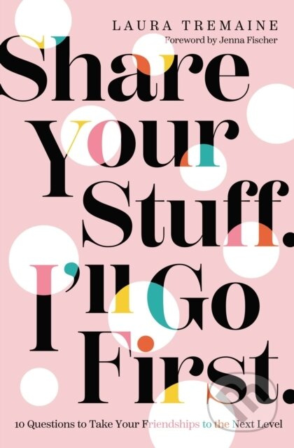 Share Your Stuff. I'll Go First. (10 Questions to Take Your Friendships to the Next Level) - kniha z kategorie Psychologie