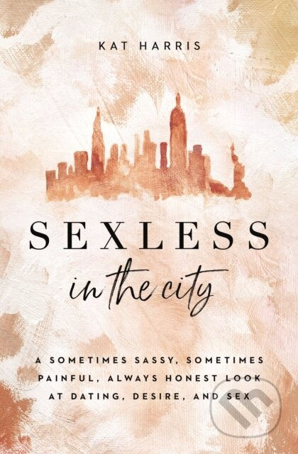 Sexless in the City (A Sometimes Sassy, Sometimes Painful, Always Honest Look at Dating, Desire, and Sex) - kniha z kategorie Humanitní a společenské…