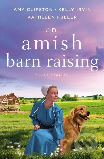 An Amish Barn Raising (Three Stories) - Amy Clipston, Kelly Irvin, Kathleen Fuller - kniha z kategorie Beletrie