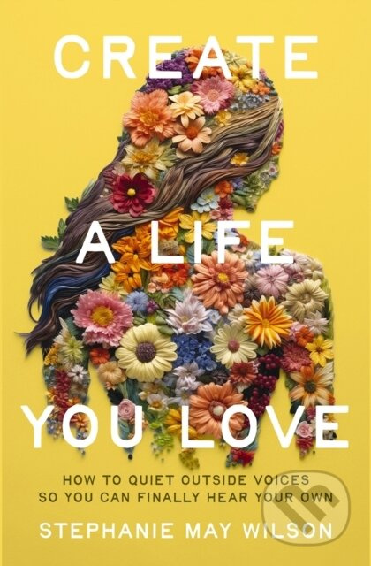 Create a Life You Love (How to Quiet Outside Voices So You Can Finally Hear Your Own) - kniha z kategorie Humanitní a společenské vědy