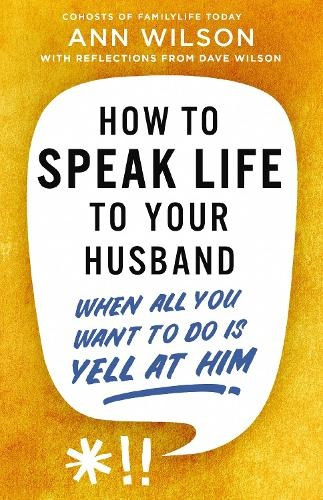 How to Speak Life to Your Husband, When All You Want to Do Is Yell at Him Zondervan