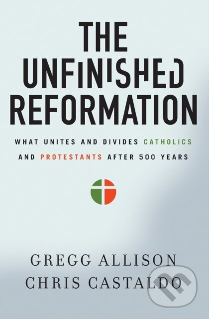 The Unfinished Reformation (What Unites and Divides Catholics and Protestants After 500 Years) - kniha z kategorie Filozofie
