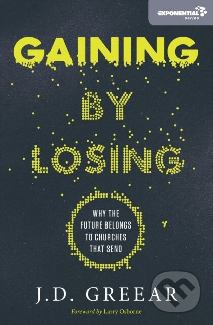 Gaining By Losing (Why the Future Belongs to Churches that Send) - kniha z kategorie Filozofie