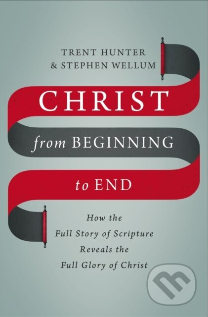 Christ from Beginning to End (How the Full Story of Scripture Reveals the Full Glory of Christ) - kniha z kategorie Filozofie