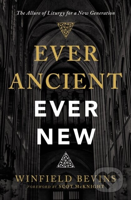Ever Ancient, Ever New (The Allure of Liturgy for a New Generation) - kniha z kategorie Filozofie