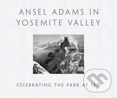 Ansel Adams in Yosemite Valley (Celebrating the Park at 150) - kniha z kategorie Fotografie