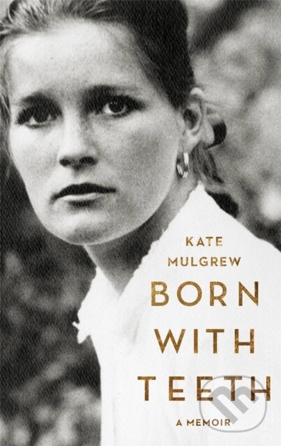 Born with Teeth (A Memoir) - Kate Mulgrew