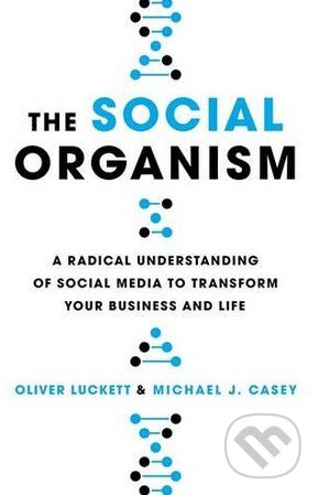 The Social Organism (A Radical Understanding of Social Media to Transform Your Business and Life) - kniha z kategorie Psychologie