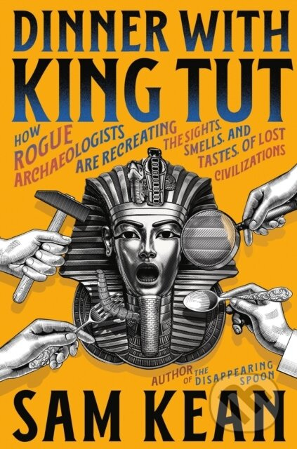 Dinner with King Tut (How Rogue Archaeologists Are Recreating the Sights, Sounds, Smells, and Tastes of Lost Civilizations) - kniha z kategorie…