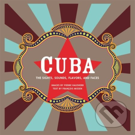 Cuba: The Sights, Sounds, Flavors, and Faces - Pierre Hausherr - kniha z kategorie Mapy a cestování
