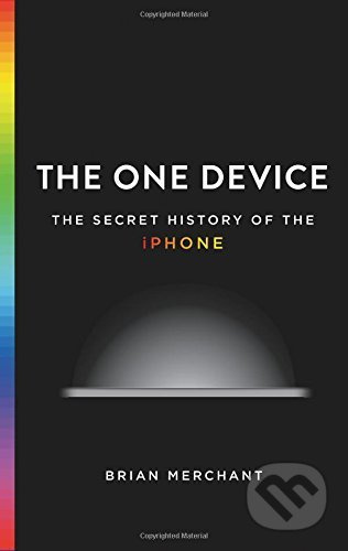 The One Device (The Secret History of the iPhone) - Brian Merchant - kniha z kategorie Podnikání