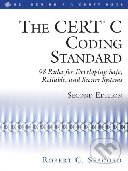 The CERT® C Coding Standard (98 Rules for Developing Safe, Reliable, and Secure Systems) - kniha z kategorie Počítače a internet
