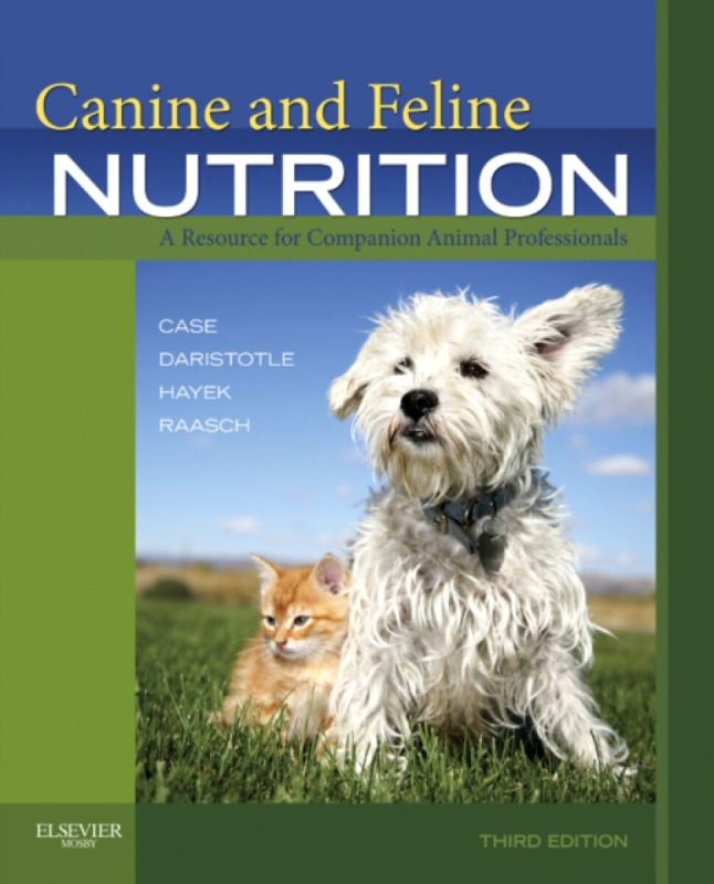 Canine and Feline Nutrition - Leighann, DVM, PhD  Daristotle, Michael G., PhD  Hayek, Melody Foess, DVM  Raasch, Linda P., MS  Case