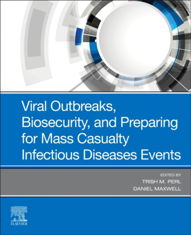 Viral Outbreaks, Biosecurity, and Preparing for Mass Casualty Infectious Diseases Events - Daniel  Maxwell, Trish M., MD, MSc  Perl