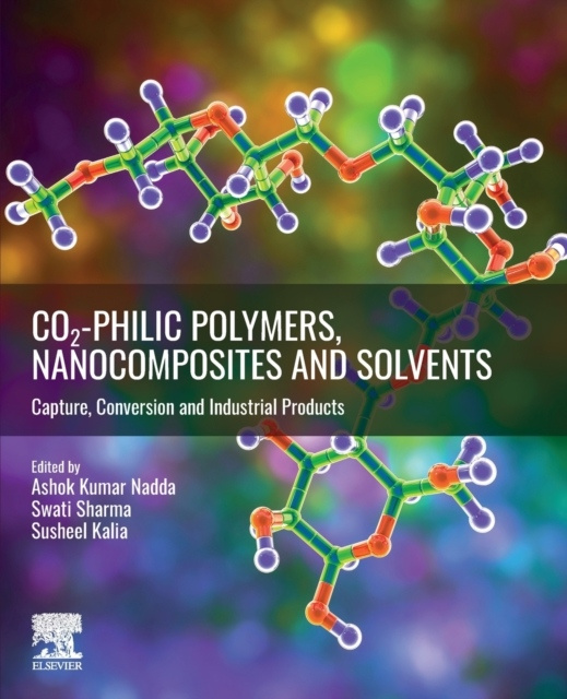 CO2-philic Polymers, Nanocomposites and Solvents, Capture, Conversion and Industrial Products Elsevier