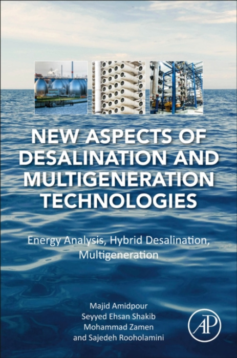 Elsevier Science & Technology New Aspects of Desalination and Multigeneration Technologies - Amidpour, Majid (Full Professor, Energy system Engineering Department, Mechanical Engineering Faculty, K.N. Toosi University of Technology, Tehran, Iran) a Ehsan 