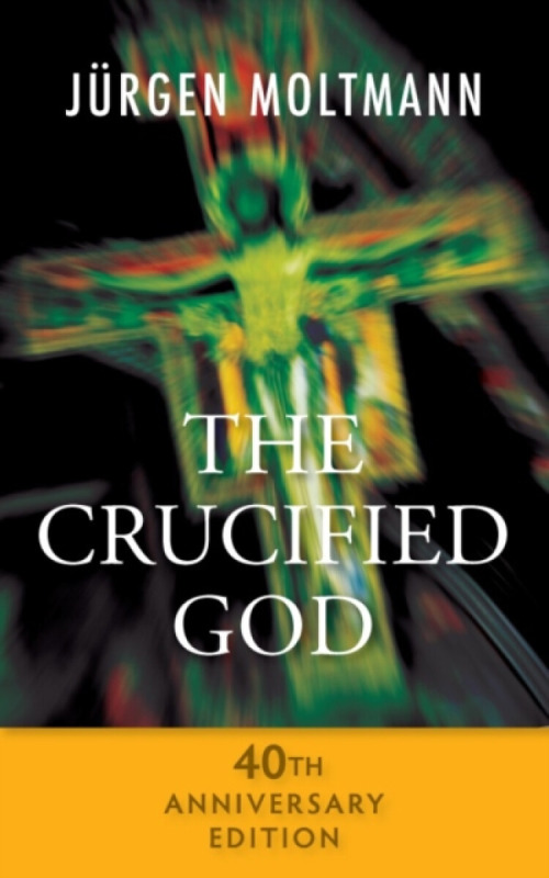 The Crucified God - Jürgen Moltmann