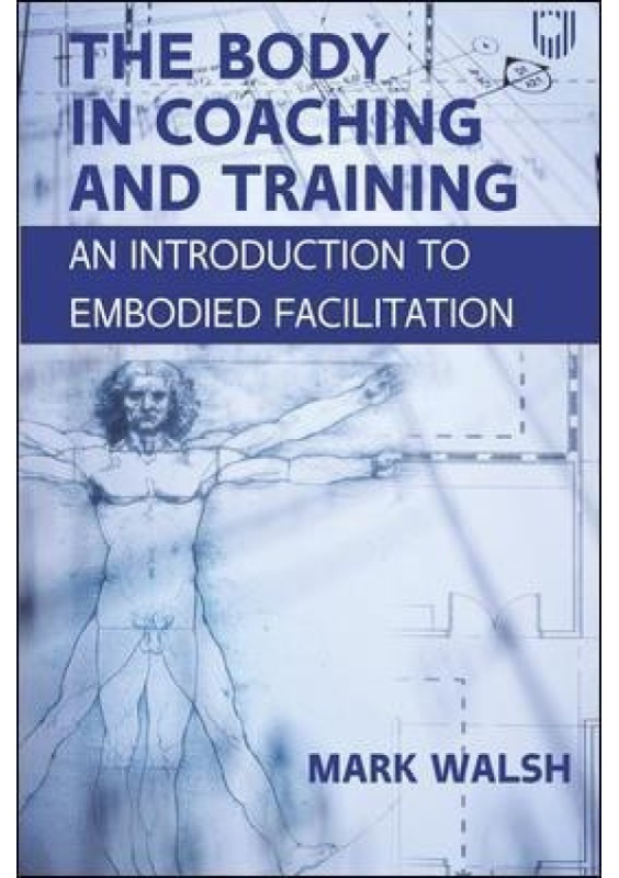Body in Coaching and Training: An Introduction to Embodied Facilitation Open University Press
