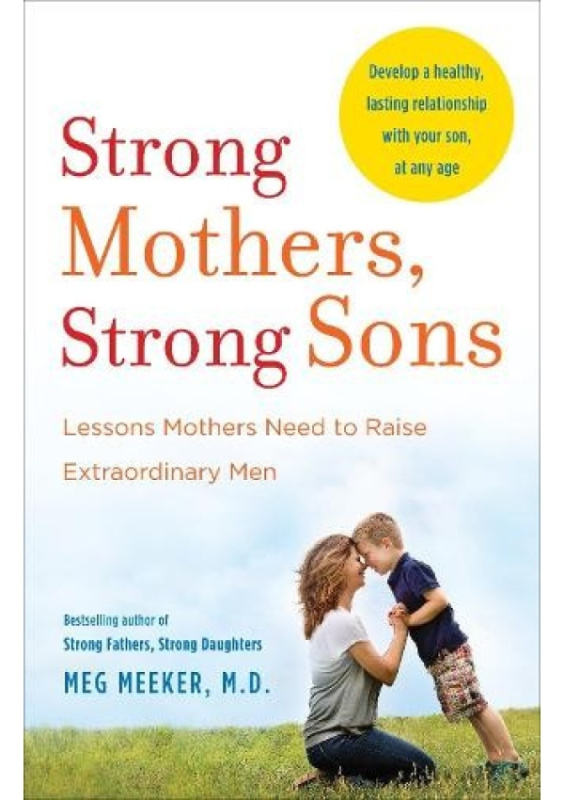 Strong Mothers, Strong Sons, Lessons Mothers Need to Raise Extraordinary Men Random House USA Inc