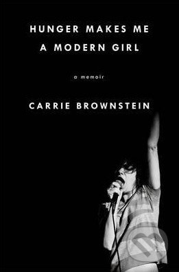 Hunger Makes Me a Modern Girl - Carrie Brownstein - kniha z kategorie Životopisy