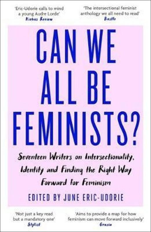 Can We All Be Feminist? (Seventeen writers on intersectionality, identity and finding the right way forward for feminism) - kniha z kategorie…