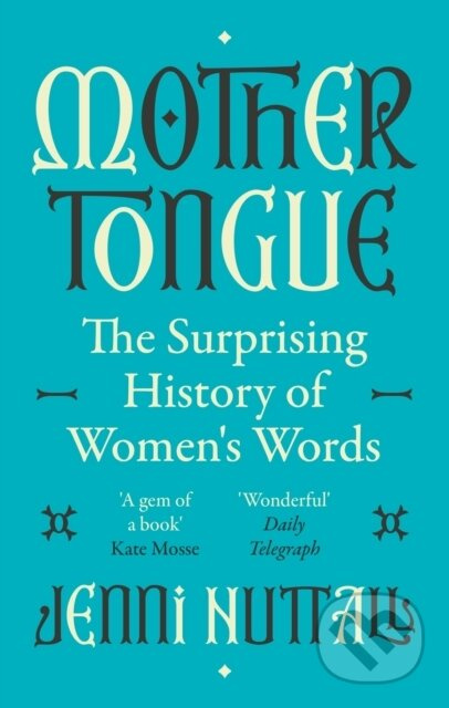 Mother Tongue (The surprising history of women's words -'Fascinating, intriguing, witty, a gem of a book' (Kate Mosse)) - kniha z kategorie Humanitní…