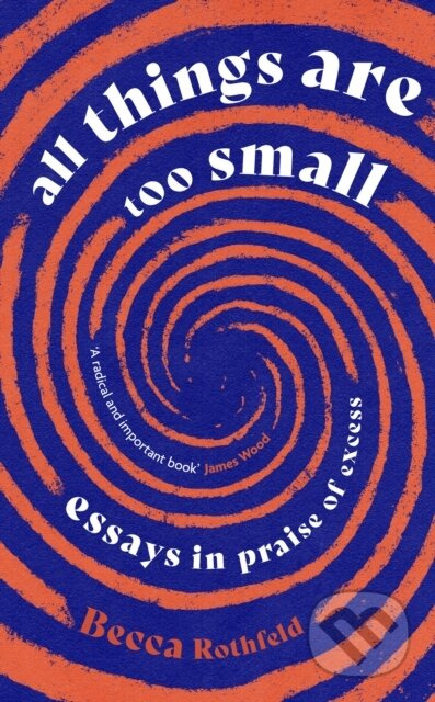 All Things Are Too Small (Essays in Praise of Excess) - kniha z kategorie Humanitní a společenské vědy