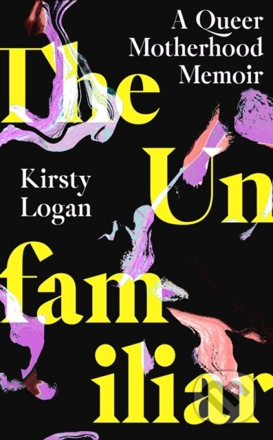 The Unfamiliar (A Queer Motherhood Memoir) - Kirsty Logan - kniha z kategorie Životopisy, reportáže a myšlenky