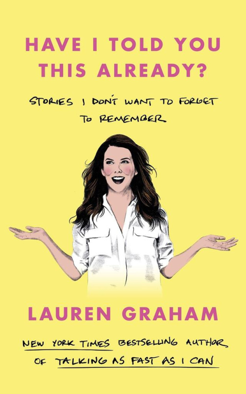 Have I Told You This Already?, Stories I Don't Want to Forget to Remember - the New York Times bestseller from the Gilmore Girls star Little, Brown Book Group