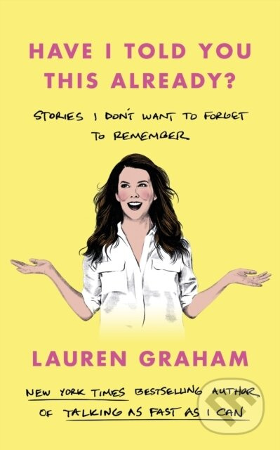 Have I Told You This Already?, Stories I Don't Want to Forget to Remember - the New York Times bestseller from the Gilmore Girls star Little, Brown Book Group