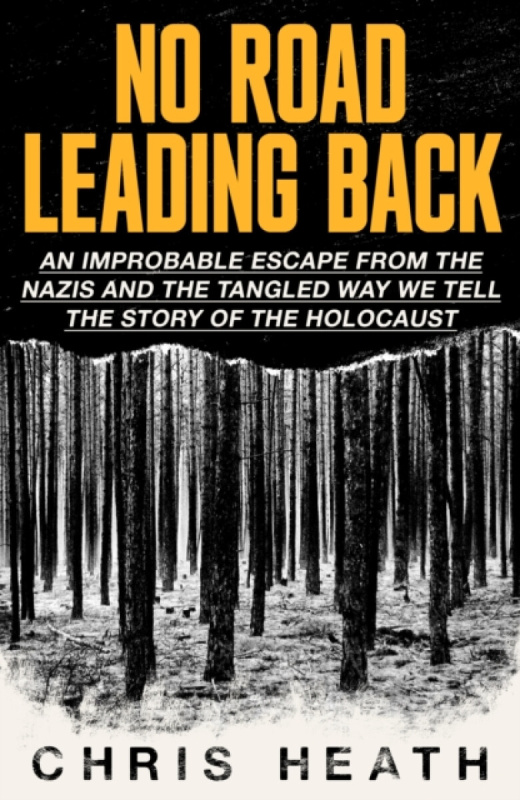 No Road Leading Back (An Improbable Escape from the Nazis, 'utterly compelling,' James Holland, The Telegraph)