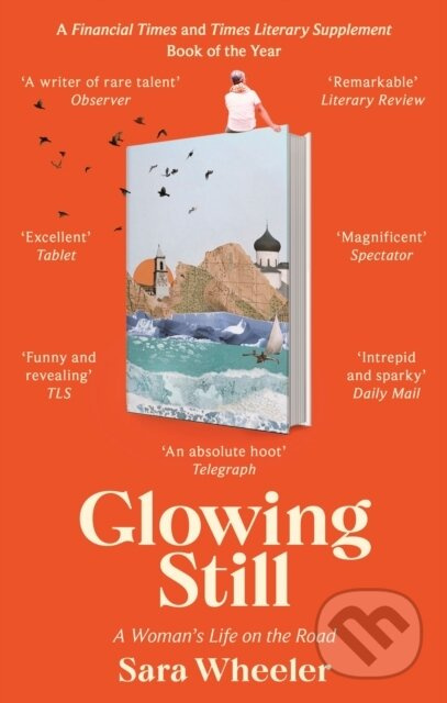 Glowing Still (A Woman's Life on the Road - 'Funny, furious writing from the queen of intrepid travel' Daily Telegraph) - kniha z kategorie Zdraví a…