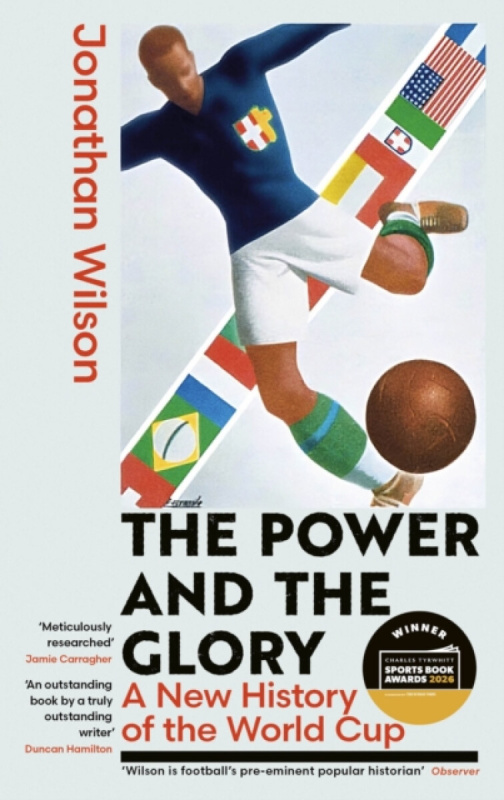 The Power and the Glory (A New History of the World Cup)