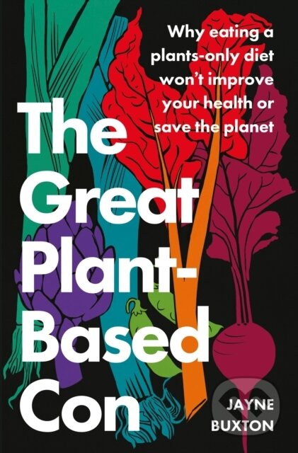 The Great Plant-Based Con (Why eating a plants-only diet won't improve your health or save the planet) - kniha z kategorie Zdraví a životní styl
