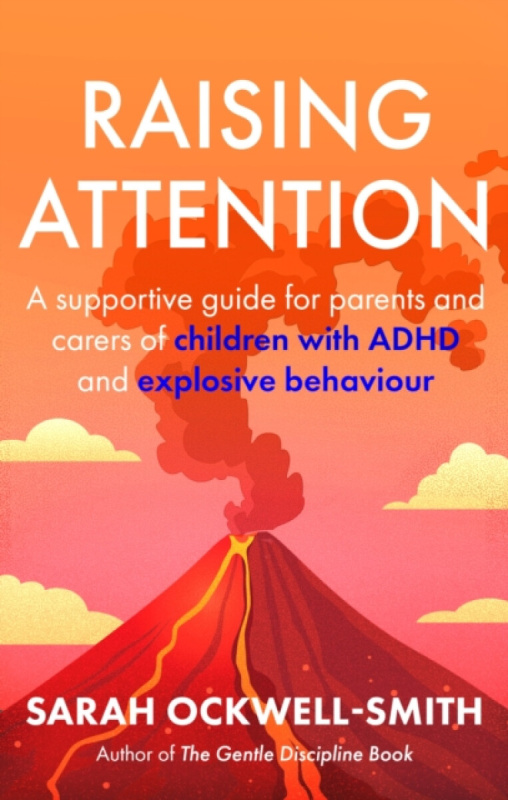 Raising Attention, A supportive guide for parents and carers of children with ADHD and explosive behaviour Little, Brown Book Group