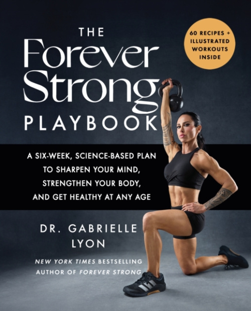 Forever Strong PLAYBOOK, A six-week, science-based plan to sharpen your mind, strengthen your body, and get healthy at any age Little, Brown Book Group