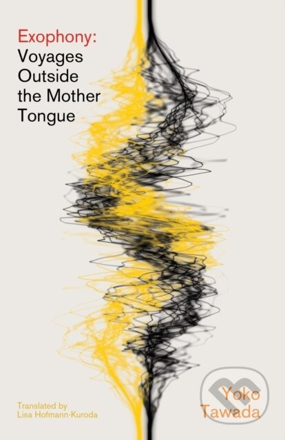 Exophony (Voyages Outside the Mother Tongue) - Yoko Tawada