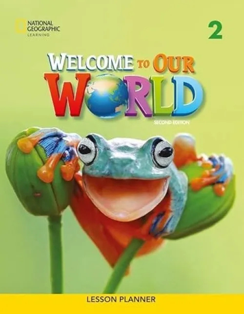 WELCOME TO OUR WORLD 2 LESSON PLANNER National Geographic learning