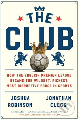 The Club (How the English Premier League Became the Wildest, Richest, Most Disruptive Force in Sports) - kniha z kategorie Kolektivní sporty